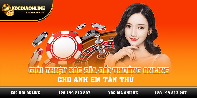 Giới thiệu xóc đĩa đổi thưởng online cho anh em tân thủ